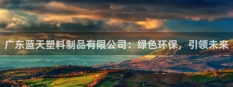 太阳游戏汉化：广东蓝天塑料制品有限公司：绿色环保，引领未来