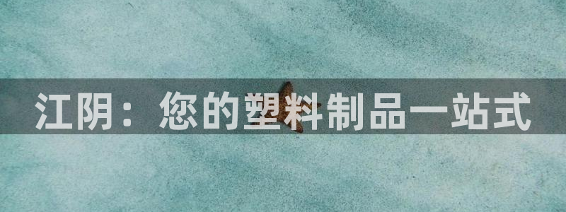 太阳集团城所有网址：江阴：您的塑料制品一站式