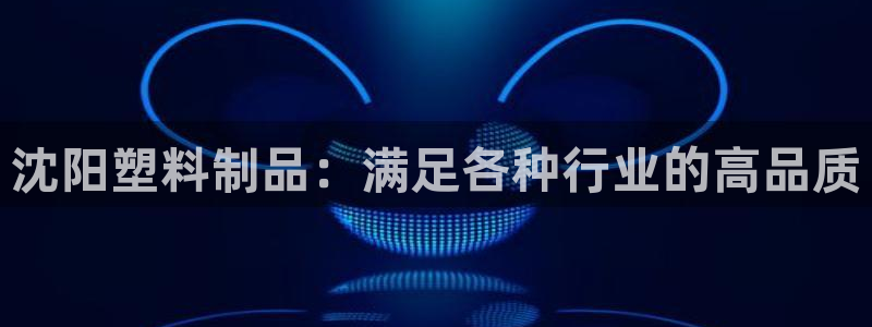 太阳地产集团：沈阳塑料制品：满足各种行业的高品质