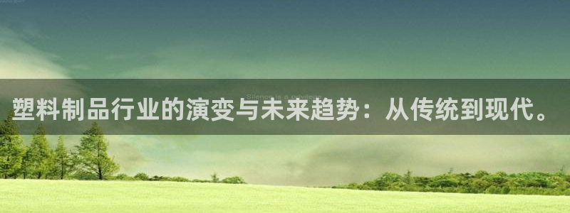太阳集团地址：塑料制品行业的演变与未来趋势：从传统到现代。