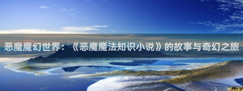 多人po文小说：恶魔魔幻世界：《恶魔魔法知识小说》的故事与奇幻之旅